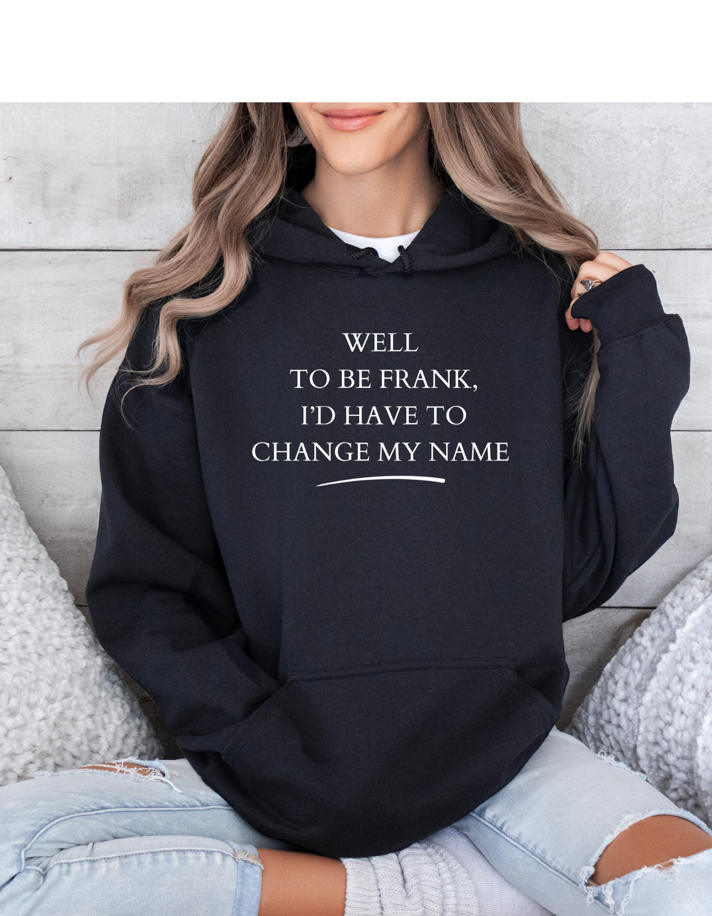 Hoodies, WELL TO BE FRANK ID HAVE TO CHANGE MY NAME