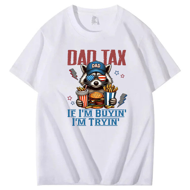 Dad Tax If I'm Buyin' I'm Tryin' T-Shirt