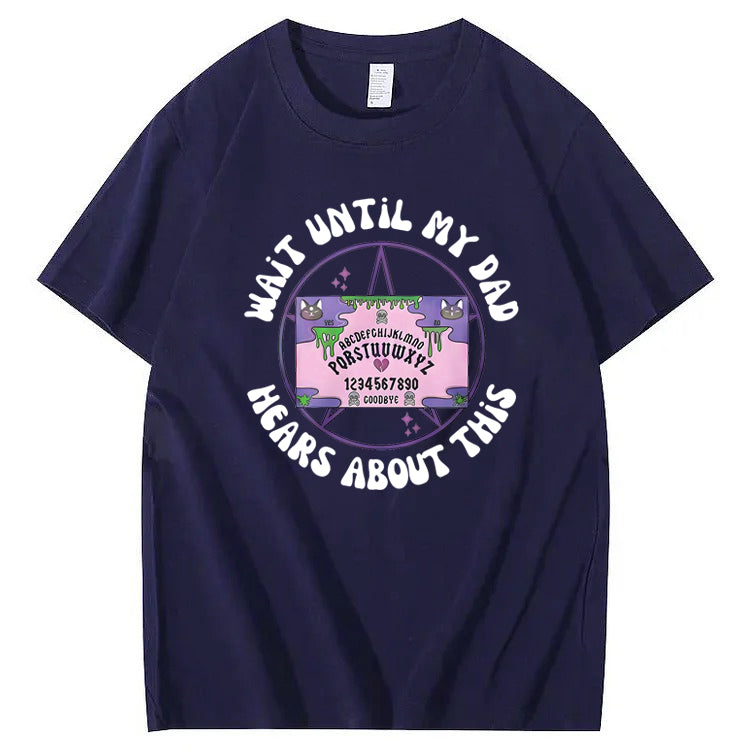 Wait Until My Dad Hears About This T-Shirt