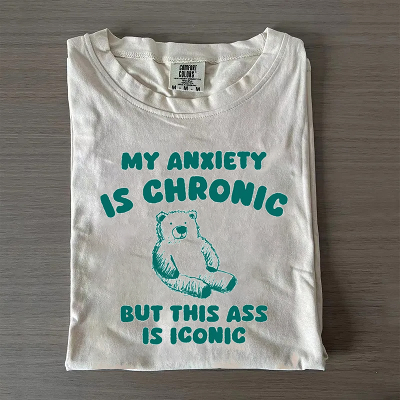 My Anxiety Is Chronic but this ass is iconic T-shirt