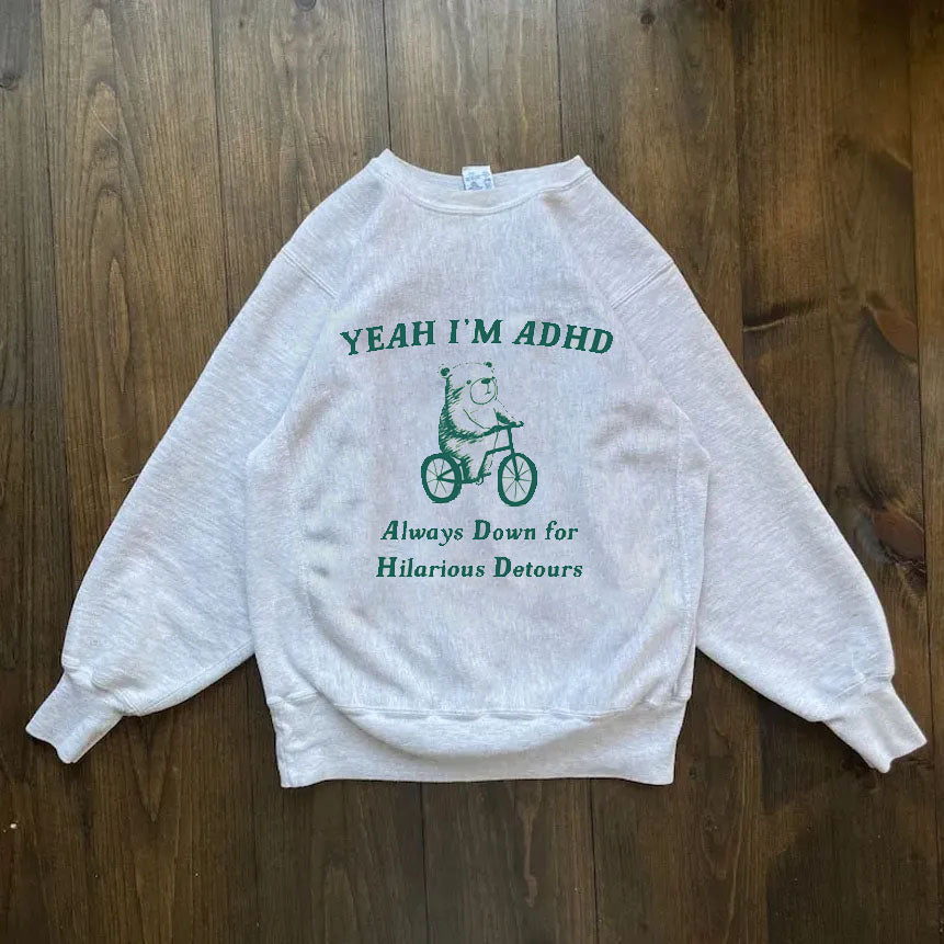 yeah I'm ADHD always down for hilarious detours Sweatshirt