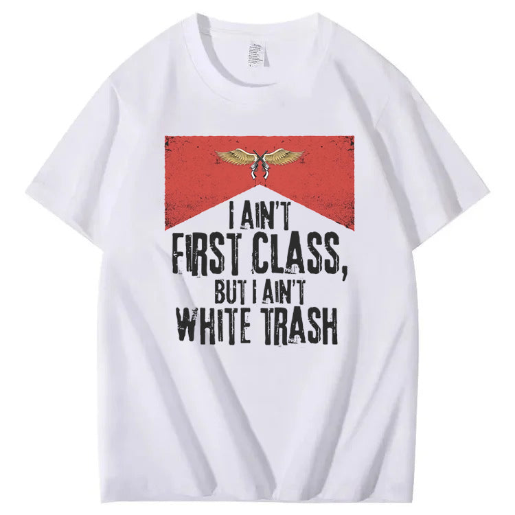 I Ain't First Class But I Ain't White Trash T-Shirt
