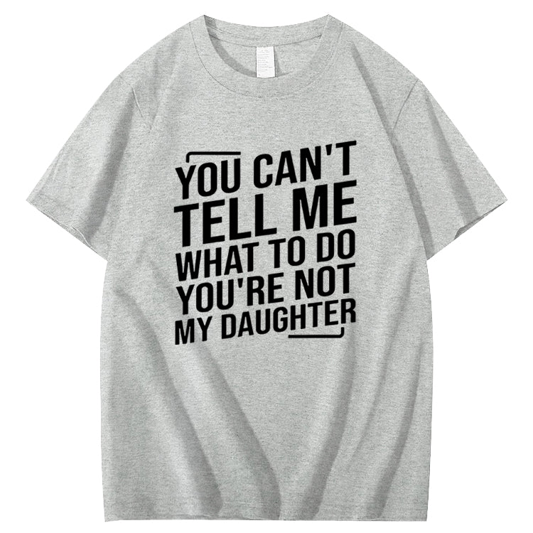 You Cant't Tell Me What To Do You're Not My Daughter T-Shirt