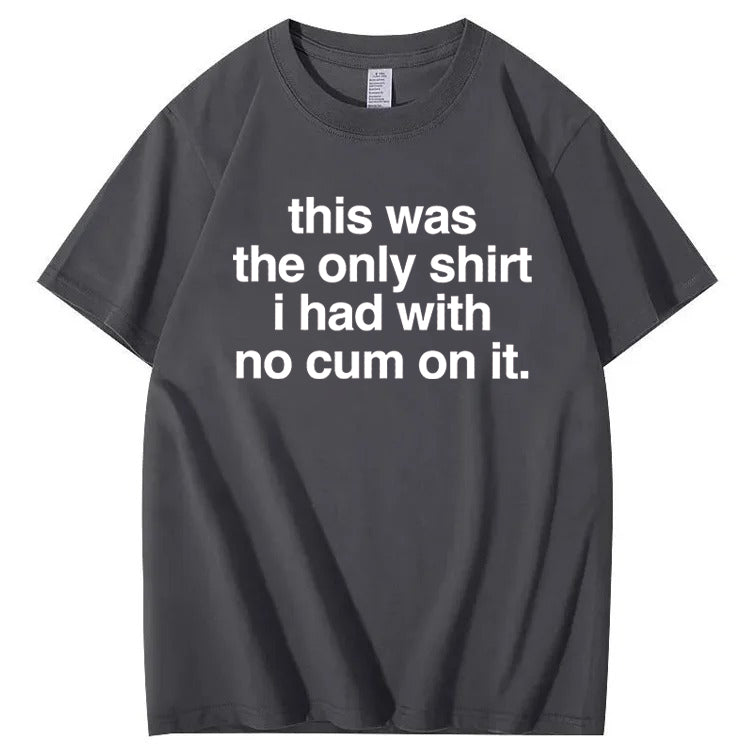 This Was The Only Shirt I Had With No Cum On It T-Shirt