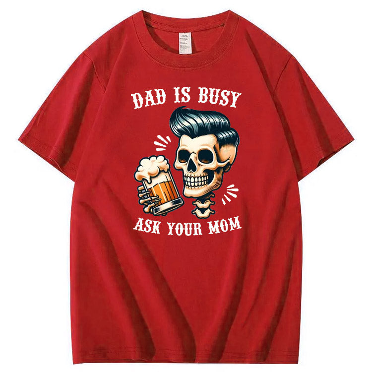 Dad Is Busy Ask Your Mom Pattern Print 100%Cotton T-Shirt