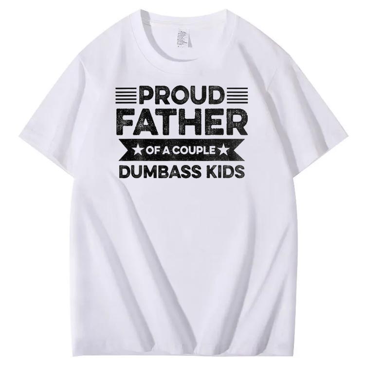 Proud Father Of A Couple Dumbass Kids Funny Fathers Day Unisex T-Shirt
