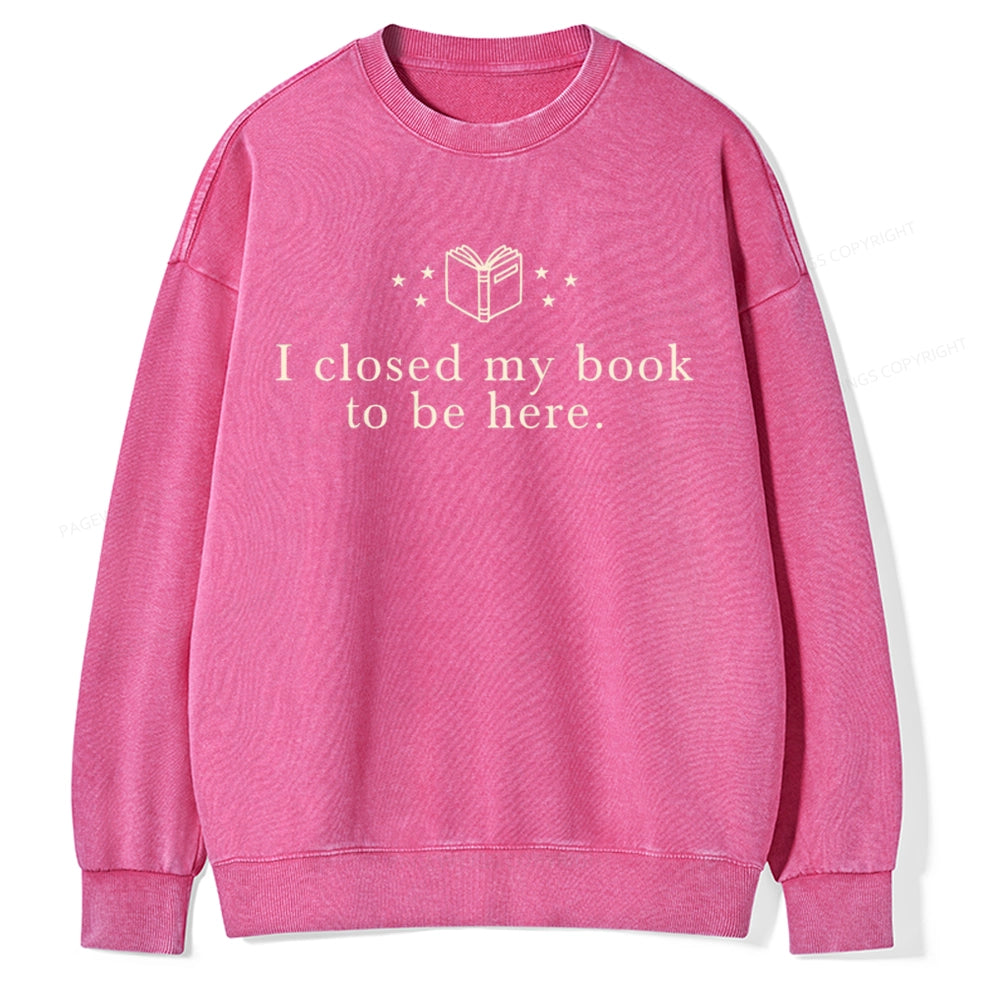 I Closed My Book To Be Here  Unisex Washed Sweatshirt