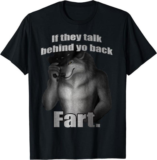 If They Talk Behind Yo Back Fart Funny Meme T-Shirt/Sweatshirt