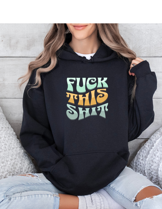 Hoodie, FUCK THIS SHIT