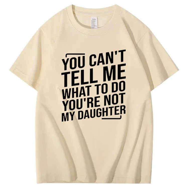 You Cant't Tell Me What To Do You're Not My Daughter T-Shirt
