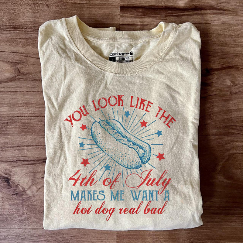 You Look Like The 4th Of July Makes Me Want A Hot Dog Real Bad T-shirt