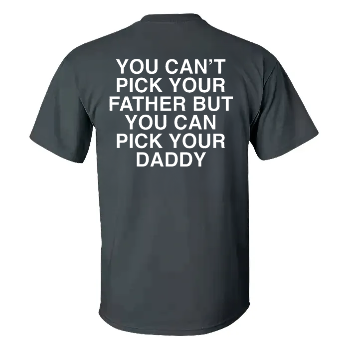You Can‘t Pick Your Father But You Can Pick Your Daddy T-shirt