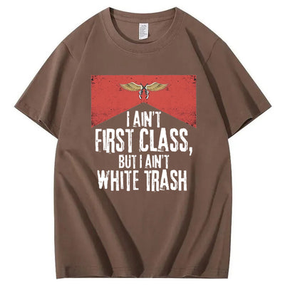 I Ain't First Class But I Ain't White Trash T-Shirt