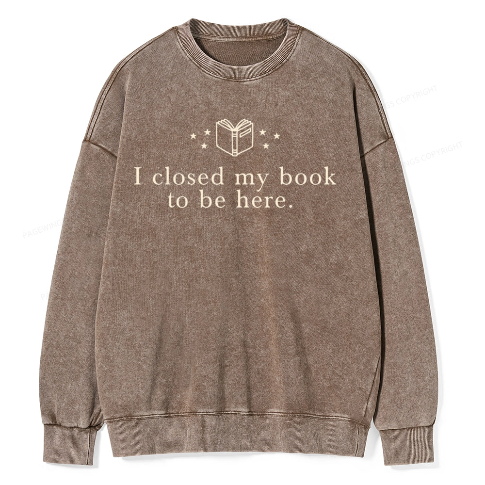 I Closed My Book To Be Here  Unisex Washed Sweatshirt