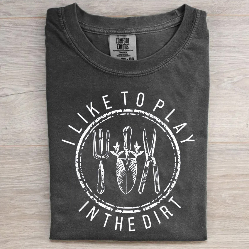 I Like To Play In The Dirt T-Shirt