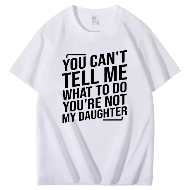 You Cant't Tell Me What To Do You're Not My Daughter T-Shirt