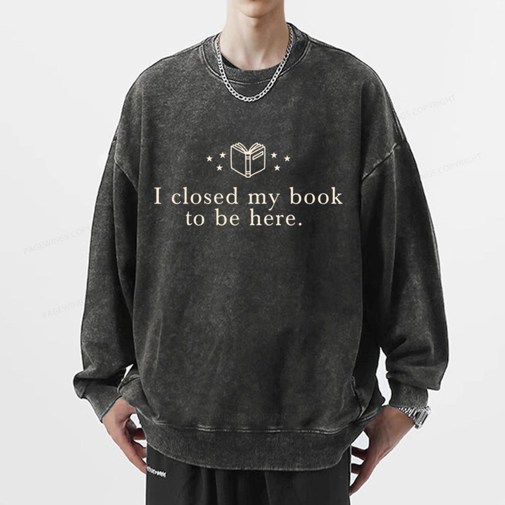 I Closed My Book To Be Here  Unisex Washed Sweatshirt