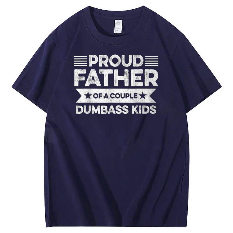 Proud Father Of A Couple Dumbass Kids Funny Fathers Day Unisex T-Shirt
