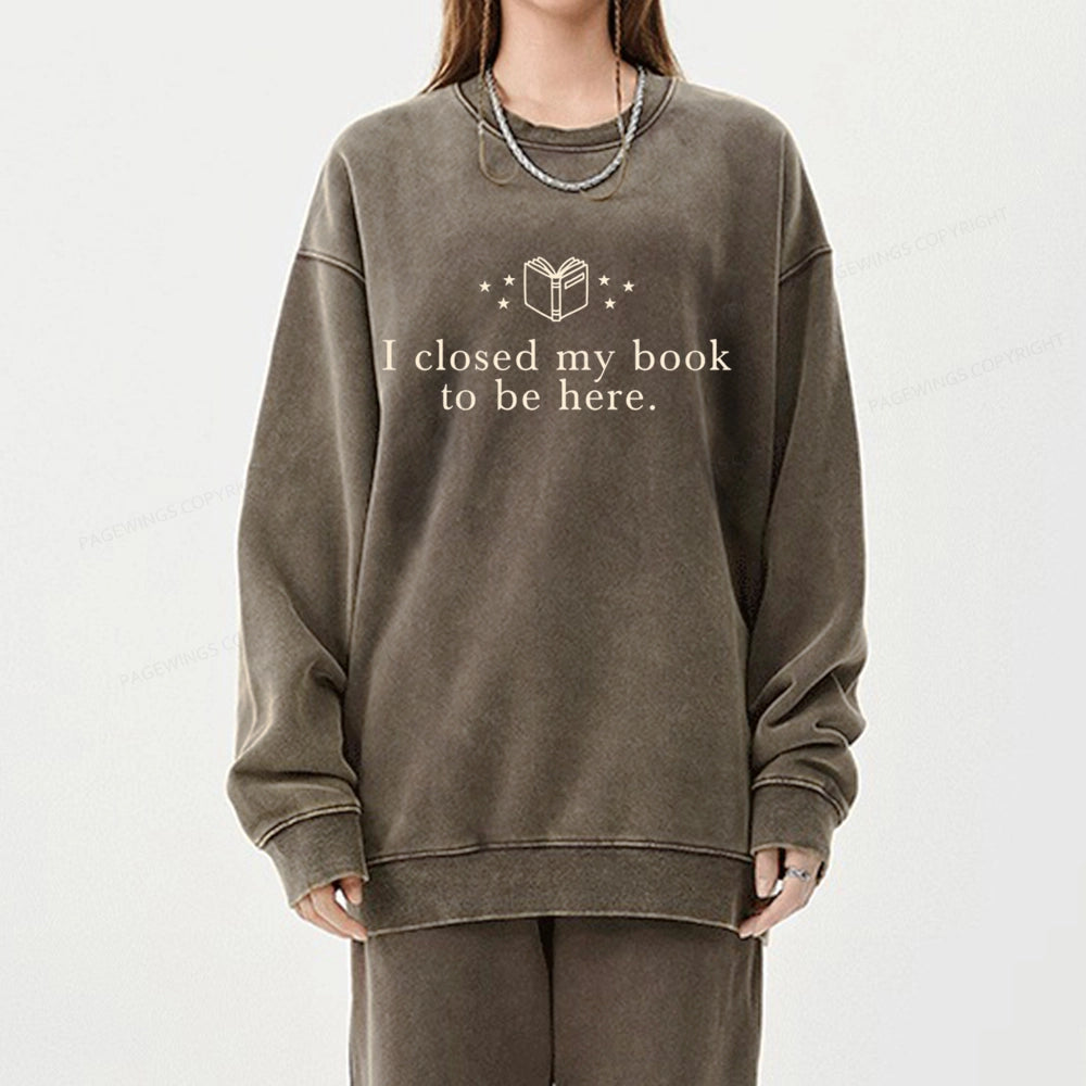 I Closed My Book To Be Here  Unisex Washed Sweatshirt