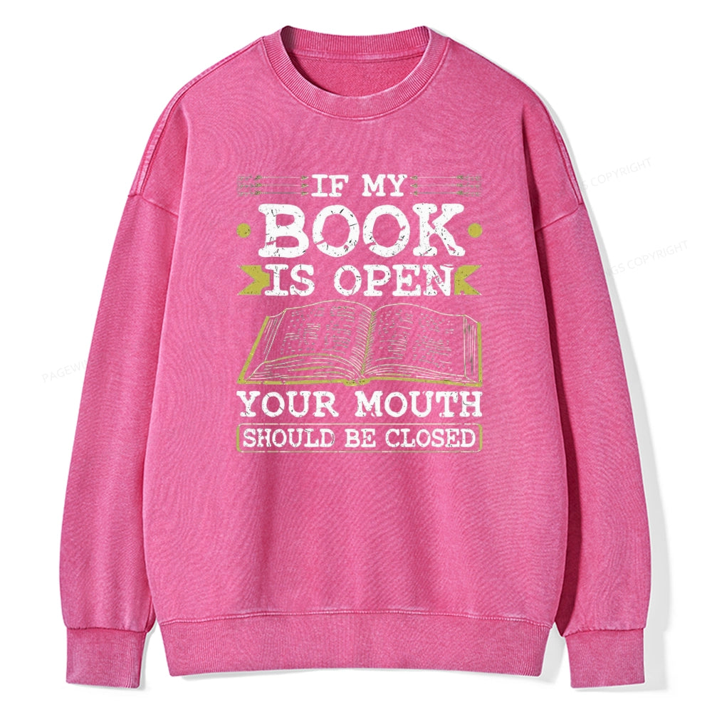 If My Book Is Open Your Mouth Should Be Closed Unisex Washed Sweatshirt