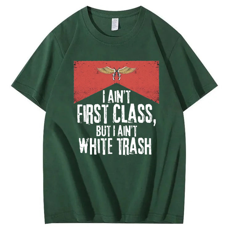 I Ain't First Class But I Ain't White Trash T-Shirt