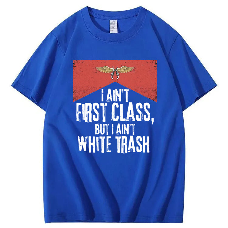 I Ain't First Class But I Ain't White Trash T-Shirt