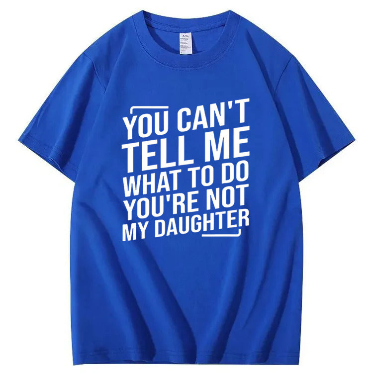 You Cant't Tell Me What To Do You're Not My Daughter T-Shirt