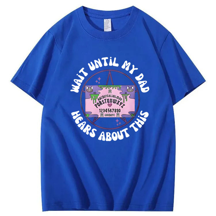 Wait Until My Dad Hears About This T-Shirt