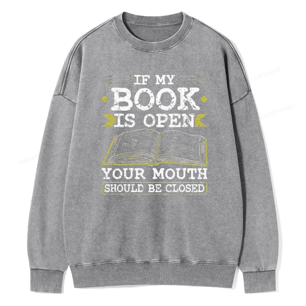 If My Book Is Open Your Mouth Should Be Closed Unisex Washed Sweatshirt