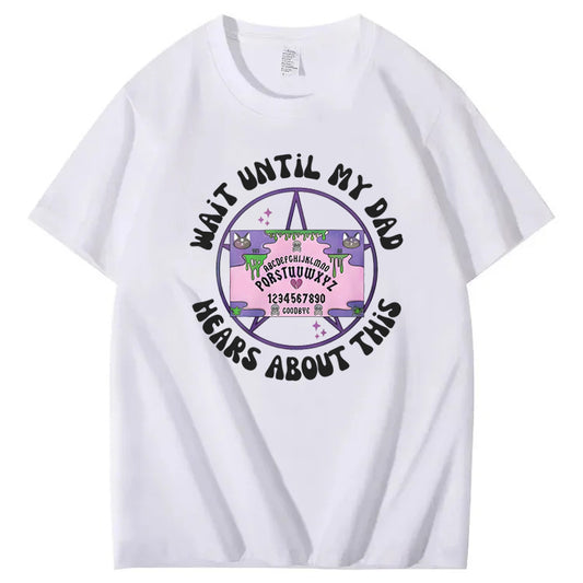 Wait Until My Dad Hears About This T-Shirt