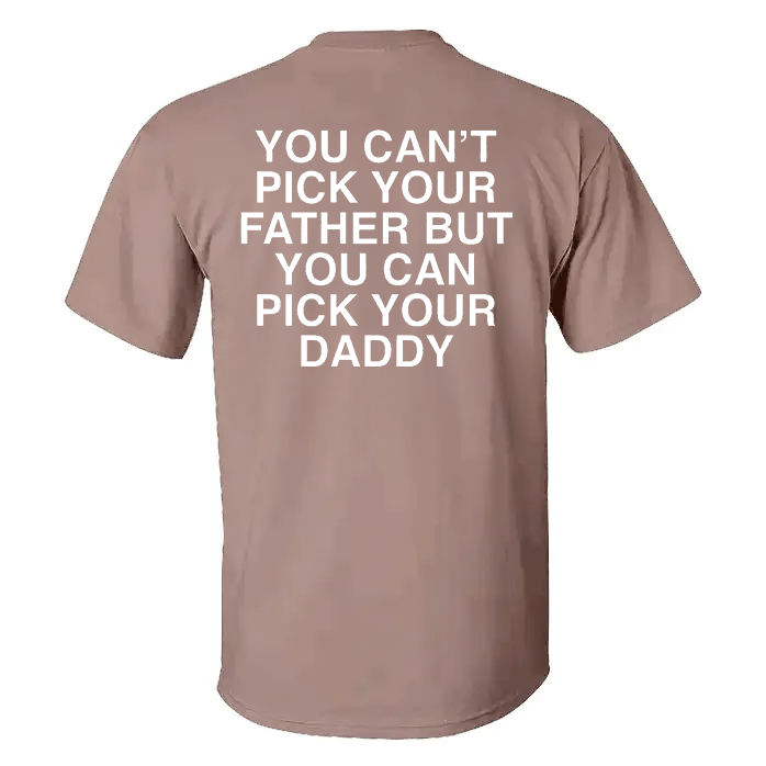 You Can‘t Pick Your Father But You Can Pick Your Daddy T-shirt