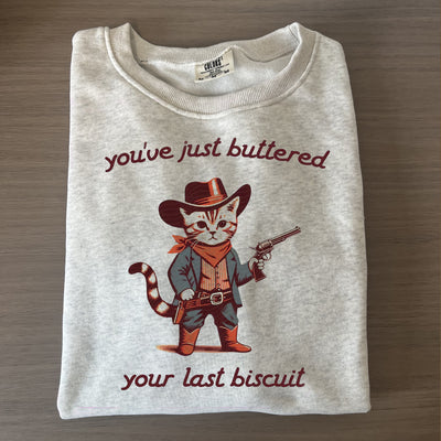 You've Just Buttered Your Last Biscuit Sweatshirt