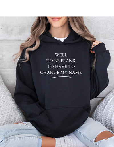 Hoodies, WELL TO BE FRANK ID HAVE TO CHANGE MY NAME