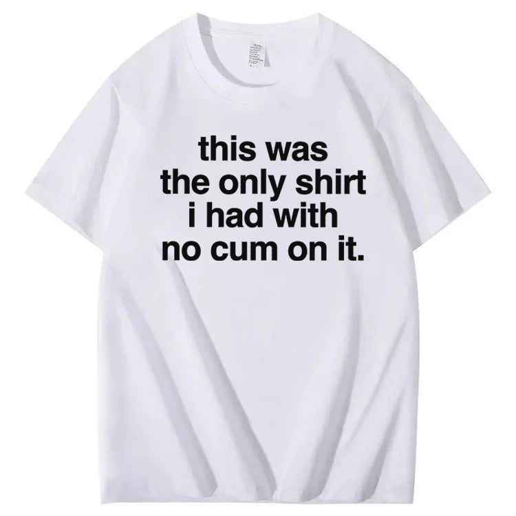 This Was The Only Shirt I Had With No Cum On It T-Shirt