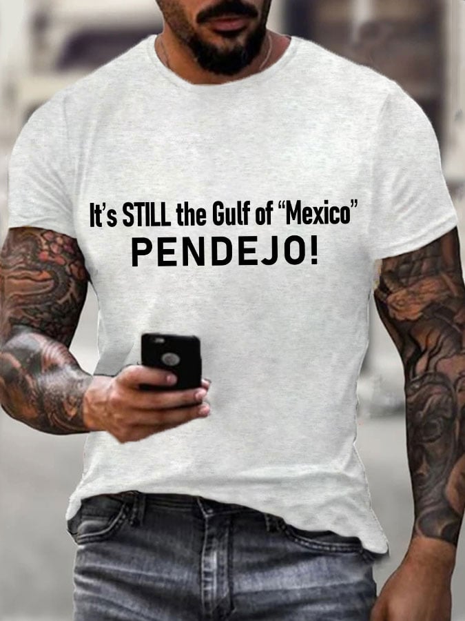 Men's It's Still the Gulf of "Mexico" PENDEJO Print T-Shirt