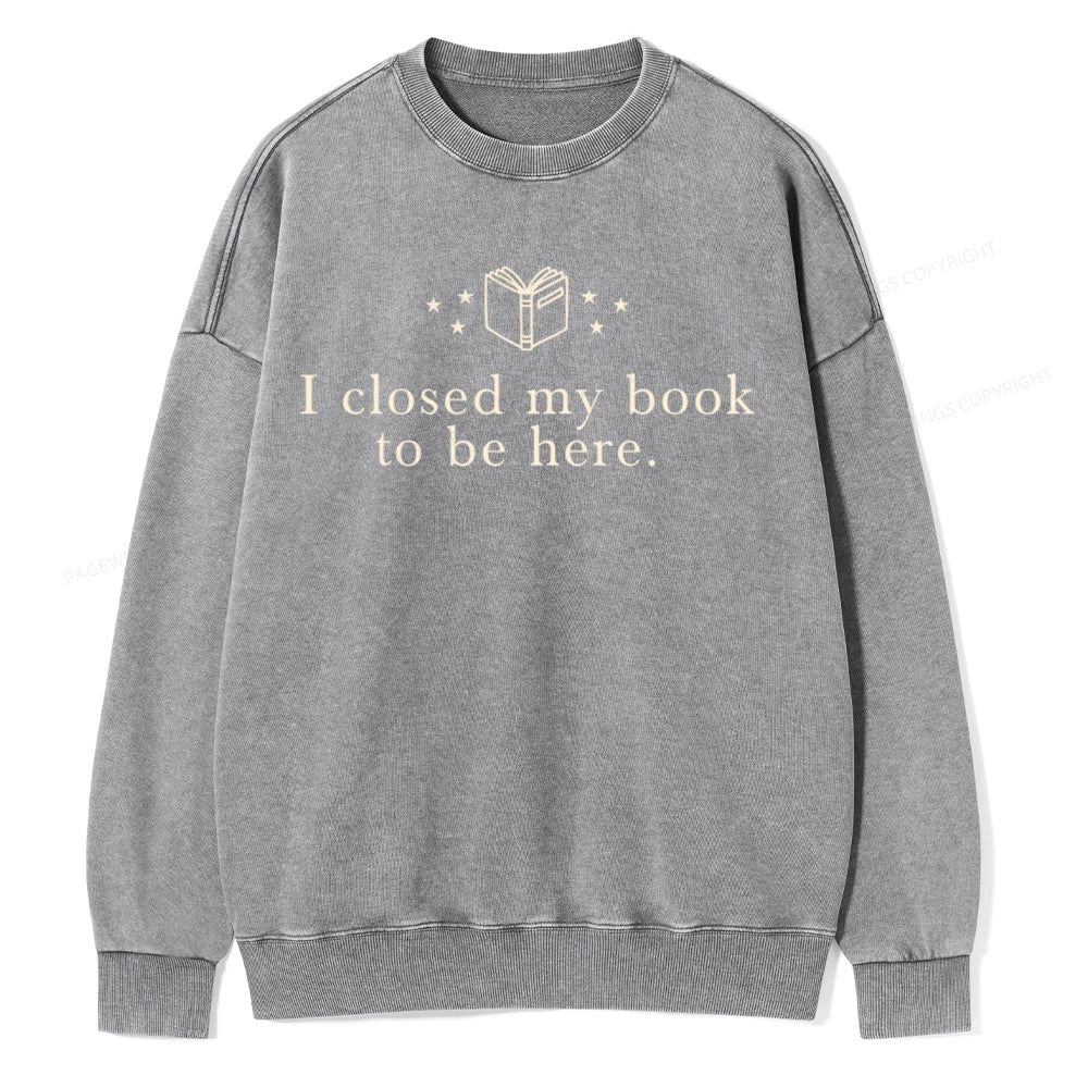 I Closed My Book To Be Here  Unisex Washed Sweatshirt