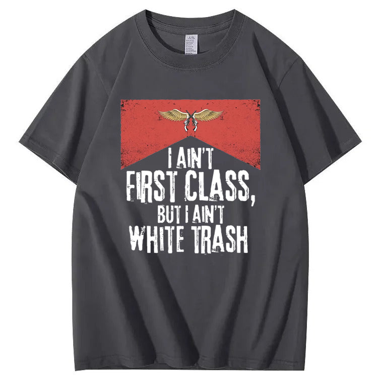 I Ain't First Class But I Ain't White Trash T-Shirt