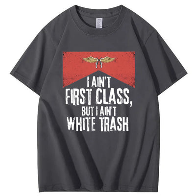 I Ain't First Class But I Ain't White Trash T-Shirt