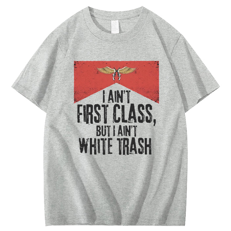 I Ain't First Class But I Ain't White Trash T-Shirt