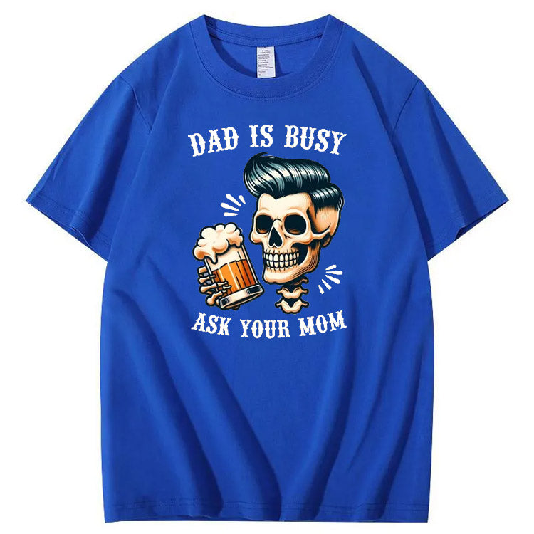 Dad Is Busy Ask Your Mom Pattern Print 100%Cotton T-Shirt