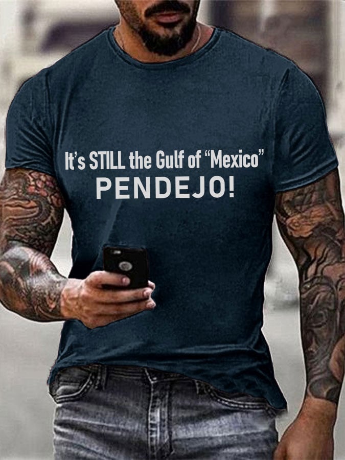 Men's It's Still the Gulf of "Mexico" PENDEJO Print T-Shirt