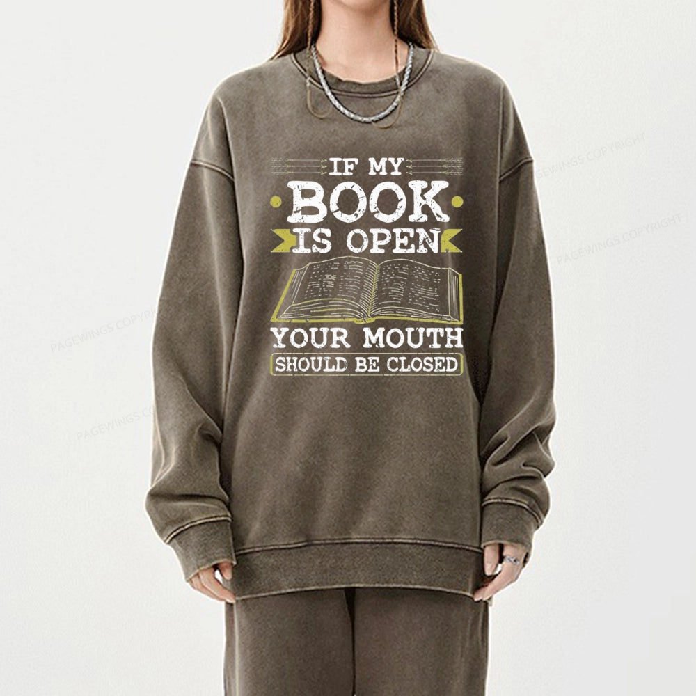 If My Book Is Open Your Mouth Should Be Closed Unisex Washed Sweatshirt