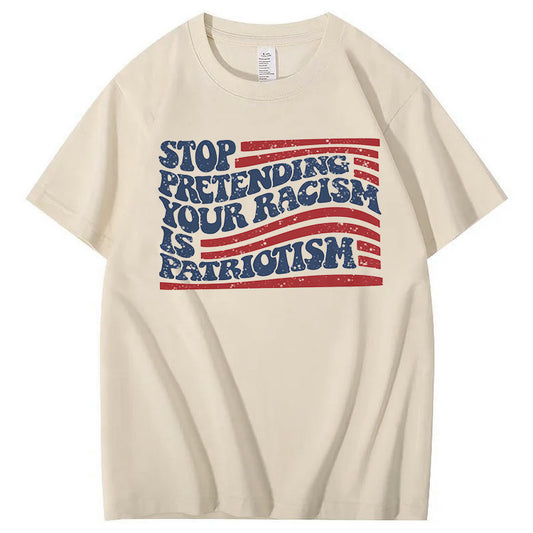 Stop Pretending Your Racism Is Patriotism T-Shirt