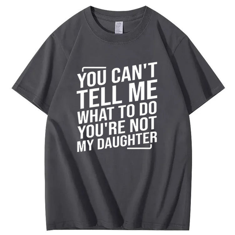 You Cant't Tell Me What To Do You're Not My Daughter T-Shirt