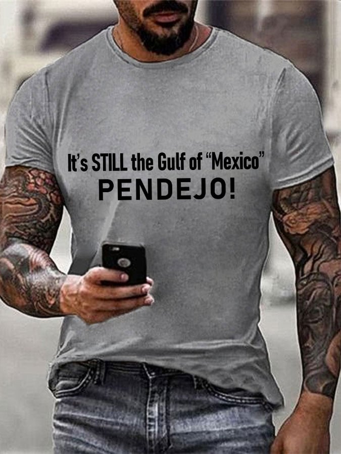 Men's It's Still the Gulf of "Mexico" PENDEJO Print T-Shirt
