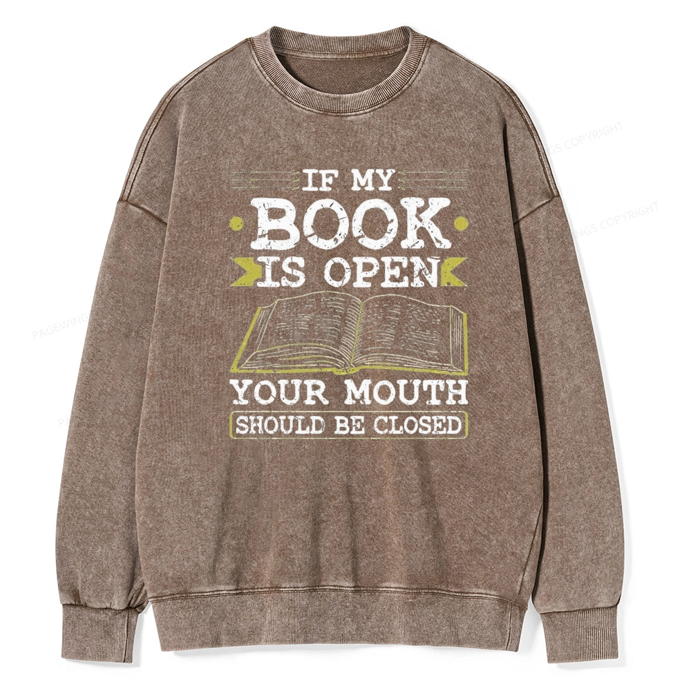 If My Book Is Open Your Mouth Should Be Closed Unisex Washed Sweatshirt