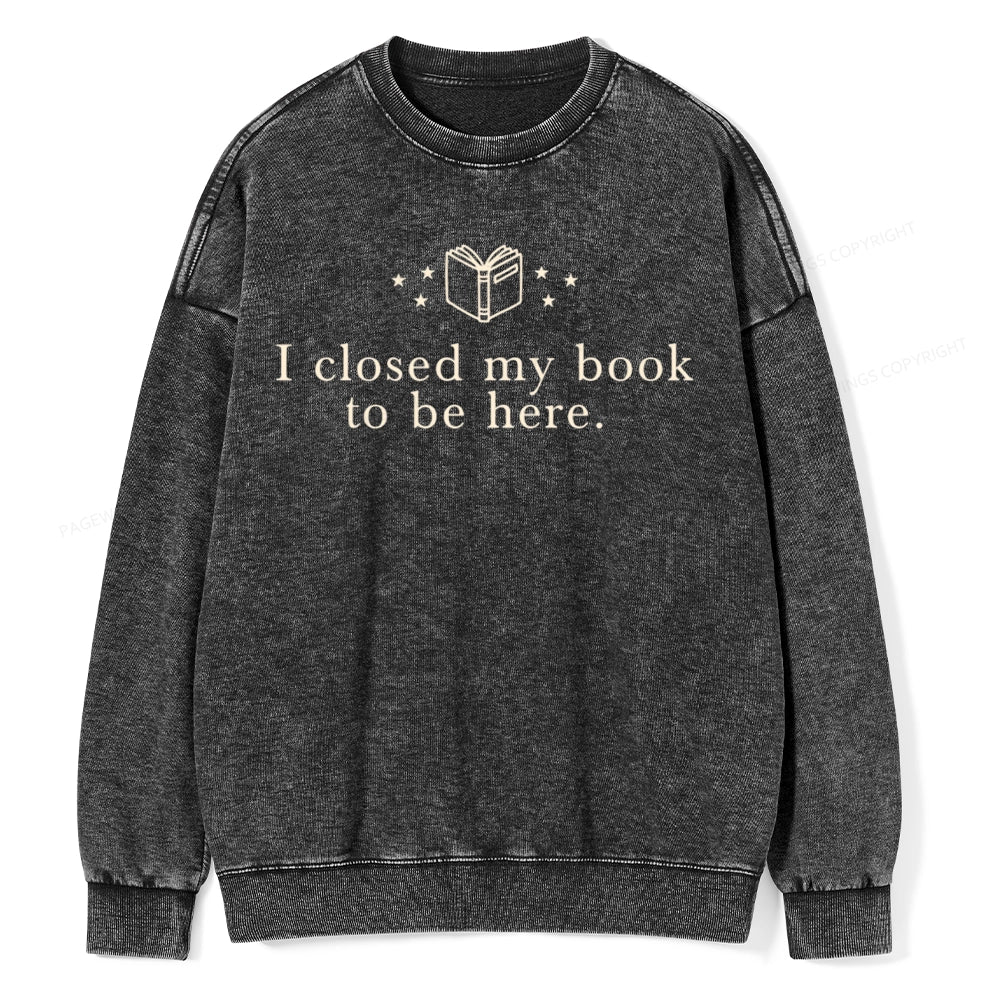 I Closed My Book To Be Here  Unisex Washed Sweatshirt