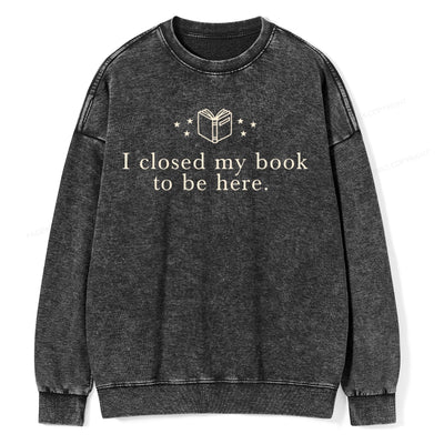 I Closed My Book To Be Here  Unisex Washed Sweatshirt