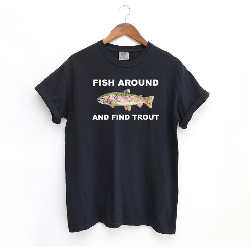 Fish Around and Find Trout Tshirt, Fishing Comfort Colors Shirt, Funny Fishing lover Shirt Fit Top