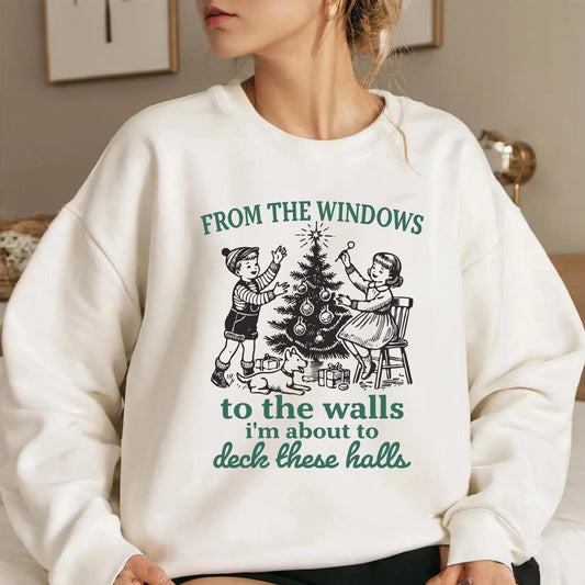 Funny Christmas Sweatshirt From The Windows to the Walls, I'm About to deck these halls